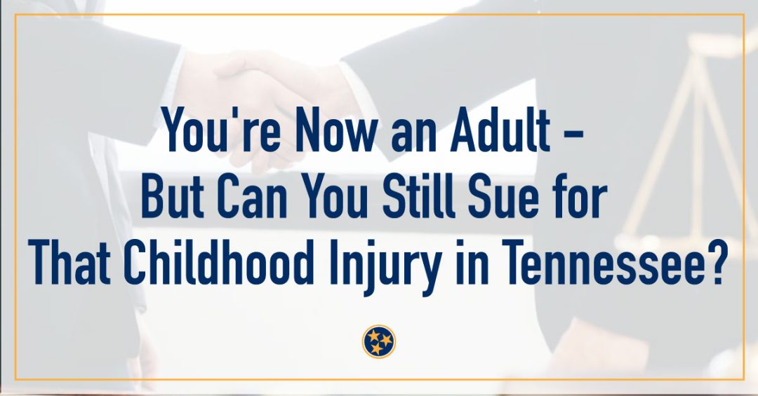 You're Now an Adult - But Can You Still Sue for That Childhood Injury in Tennessee?